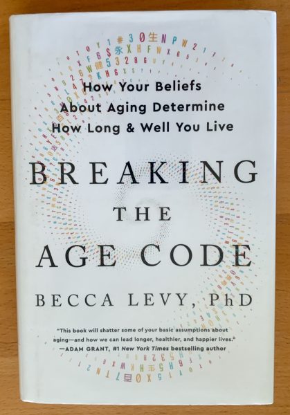 Breaking the Age Code: How Your Beliefs About Aging Determine How Long & Well You Live by award-winning Yale University professor of epidemiology and psychology, Becca Levy, PhD.